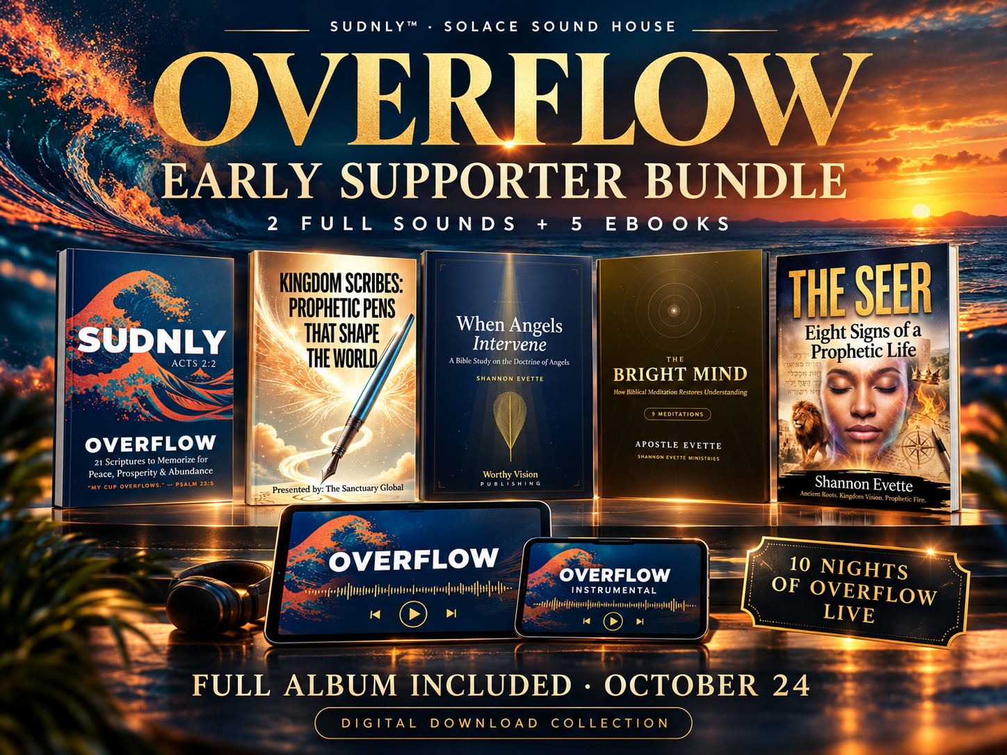 SUDNLY™ OVERFLOW Early Supporter Bundle: two full sounds and five eBooks - OVERFLOW Scripture Guide, Kingdom Scribes, When Angels Intervene, The Bright Mind, and The Seer: Eight Signs of a Prophetic Life. Full album included October 24, plus access to 10 Nights of OVERFLOW Live.